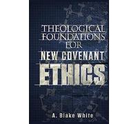 Theological Foundations for New Covenant Ethics