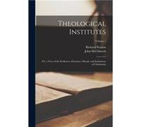 Theological Institutes Or a View of the Evidences Doctrines Morals and Institutions of Christianity Volume 1 - Richard Watson - Creative Media Partners LL Richard WatsonRichard Watson (Auteur)