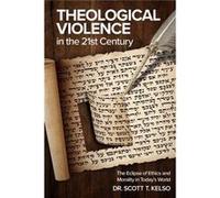 Theological Violence in the 21st Century The Eclipse of Ethics and Morality in Todays World - Dr. Scott T. Kelso - Dr. Scott T. Kelso - Livre en Anglais Dr. Scott T. KelsoDr. Scott T. Kelso (Auteur)