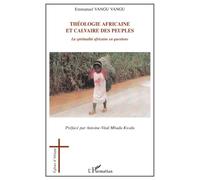 Théologie africaine et calvaire des peuples La spiritualité africaine en questions - Emmanuel Vangu Vangu - L'harmattan - broché - Essai