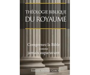 THÉOLOGIE BIBLIQUE DU ROYAUME: Comprenez la Bible comme jamais auparavant