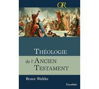 Théologie de l’Ancien Testament Une approche exégétique, canonique et thématique - Bruce Waltke - Excelsis - relié - Essai
