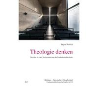 Theologie denken: Beiträge zu einer Neuformatierung der Fundamentaltheologie