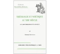 Theologie Et Noetique Au Xiiie Siecle: A La Recherche D'un Statut (Etudes De Philosophie Medievale)