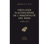 Théologie platonicienne de l'immortalité des âmes: Livres I-XVIII