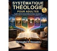 Théologie systématique pour adultes: Un cahier d'exercices de 52 semaines comparant ce que croient les chrétiens réformés, arminiens, luthériens, ... bien plus vaste qu'ils partagent en commun