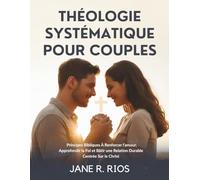 THÉOLOGIE SYSTÉMATIQUE POUR COUPLES: Principes Bibliques À Renforcer l'amour, Approfondir la Foi et Bâtir une Relation Durable Centrée Sur le Christ