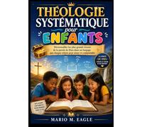 Théologie systématique pour enfants: Déverrouiller les plus grands trésors de la parole de Dieu dans un langage que chaque enfant peut aimer et comprendre