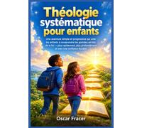 Théologie systématique pour enfants: Une aventure simple et progressive qui aide les enfants à comprendre les grandes vérités de la foi - plus ... profondément et avec une confiance durable.