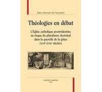 Théologies en débat: L’Eglise catholique posttridentine au risque du pluralisme doctrinal dans la querelle de la grâce