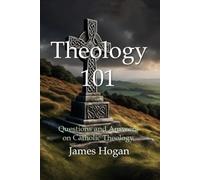 Theology 101: Questions and Answers on Catholic Theology