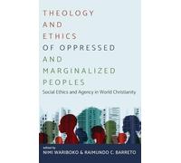 Theology and Ethics of Oppressed and Marginalized Peoples: Social Ethics and Agency in World Christianity