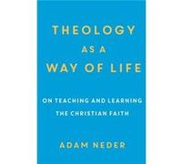 Theology as a Way of Life On Teaching and Learning the Christian Faith by Adam Neder Adam Neder (Auteur)