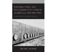 Theology, Ethics, And Technology In The Work Of Jacques Ellul And Paul Virilio