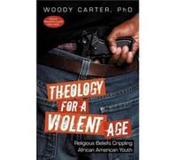 Theology for a Violent Age Religious Beliefs Crippling African American Youth - Woody Carter Ph.D. - Author Solutions Inc - Livre en Anglais Woody Carter Ph.D.Woody Carter Ph.D. (Auteur)