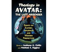 Theology in Avatar: the Last Airbender: Essays on Eastern Influences and Western Perspectives