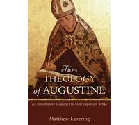 Theology of Augustine: An Introductory Guide To His Most Important Works