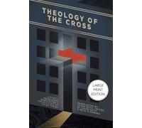 Theology of the Cross: Luther's Heidelberg Disputation & Reflections on Its 28 Theses