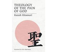 Theology of the Pain of God: The First Original Theology From Japan