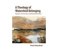 Theology of Watershed Belonging Baptism, Community, and Ecological Ethics - Kristen Daley Mosier - Divinity & Discourse - ebook (ePub) - Livre
