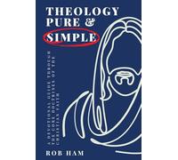 Theology Pure & Simple: A Devotional Guide Through The Core Doctrines Of The Christian Faith