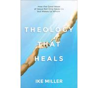 Theology That Heals How the Good News of Jesus Not Only Saves Us but Makes Us Whole - IKE MILLER - Baker publishing group - ebook (ePub) - Livre