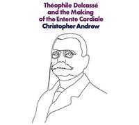 Théophile Delcassé And The Making Of The Entente Cordiale