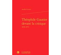 Théophile Gautier devant la critique 1830-1872 - Aurélia Cervoni - Classiques Garnier - relié - Etude