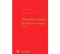 Théophile Gautier devant la critique Aurélia Cervoni (Auteur), Pierre Glaudes (Collection dirigée par), Paolo Tortonese (Collection dirigée par)