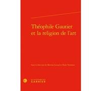 Théophile Gautier et la religion de l'art Pierre Glaudes (Direction), Collectif (Auteur)