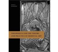 Theophilus and the Theory and Practice of Medieval Art by Heidi C. Assumption College Gearhart Heidi C Gearhart (Auteur)