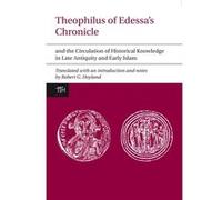 Theophilus Of Edessa'S Chronicle And The Circulation Of Historical Knowledge In Late Antiquity And Early Islam (Translated Texts For Historians) (Paperback) Robert G Hoyland, (Auteur)