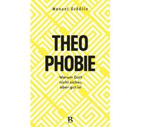 Theophobie: Warum Gott nicht sicher, aber gut ist