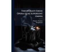 Theophrasti Eresii Opera quae supersunt omnia