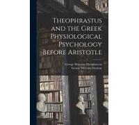 Theophrastus And The Greek Physiological Psychology Before Aristotle