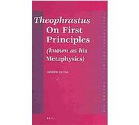 Theophrastus on First Principles (Transmitted As His Metaphysics), Philosophia Antiqua Dimitri Gutas (Auteur)