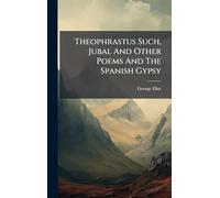 Theophrastus Such, Jubal And Other Poems And The Spanish Gypsy