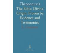Theopneustia: The Bible: Divine Origin, Proven by Evidence and Testimonies