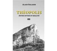 Theopolis,entre mythe et realite Alain Balasse (Auteur)