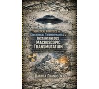 Theoretical Biophysics and Geochemical Thermodynamics of Instantaneous Macroscopic Transmutation An Analysis of the 1993 KGB-CIA UFO Limestone Incident - Dakota Frandsen - Research Division Bonkers - 