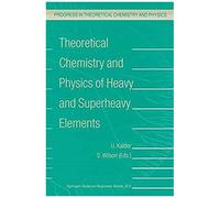 Theoretical Chemistry And Physics Of Heavy And Superheavy Elements