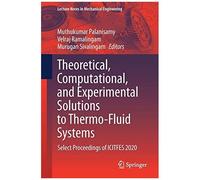 Theoretical, Computational, And Experimental Solutions To Thermo-Fluid Systems