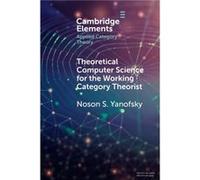 Theoretical Computer Science for the Working Category Theorist by Yanofsky & Noson S. Brooklyn College & City University of New York Yanofsky Noson S. Brooklyn College City University of New York (Aut