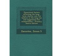 Theoretical Factors Affecting the Long-Term Charter Rate for Tankers in the Long Run and Suggestions for Measurement - Primary Source Edition