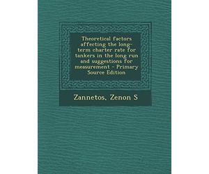 Theoretical Factors Affecting the Long-Term Charter Rate for Tankers in the Long Run and Suggestions for Measurement - Primary Source Edition