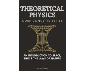 Theoretical Physics Core Concepts Series: An Introduction to Space, Time & the Laws of Nature