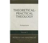 TheoreticalPractical Theology Volume 1 Prolegomena by Petrus Van Mastricht Petrus Van Mastricht (Auteur)