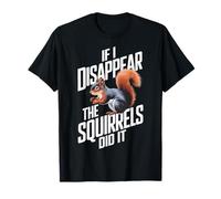 Théoricien du complot If I Disappear The Squirrels Did It T-Shirt