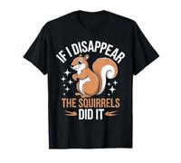 Théoricien du complot If I Disappear The Squirrels Did It T-Shirt