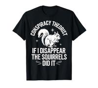 Théoricien du complot If I Disappear The Squirrels Did It T-Shirt